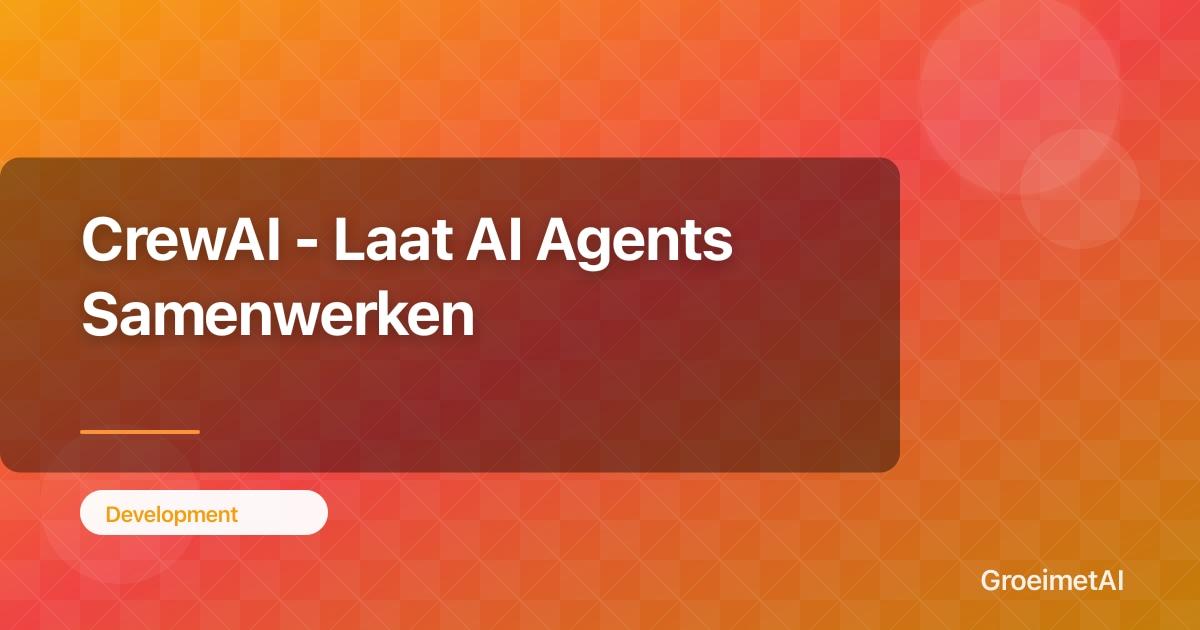 CrewAI - Laat AI Agents Samenwerken