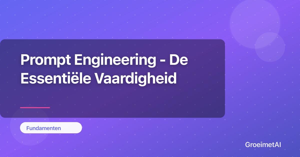 Prompt Engineering - De Essentiële Vaardigheid
